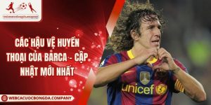 Các Hậu Vệ Huyền Thoại Của Barca - Cập Nhật Mới Nhất