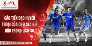 Các Tiền Đạo Huyền Thoại Của Chelsea Ghi Dấu Trong Lịch Sử
