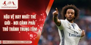 Hậu Vệ Hay Nhất Thế Giới - Nơi Cánh Phải Trở Thành Trung Tâm