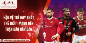 Hậu Vệ Trẻ Hay Nhất Thế Giới - Mang Đến Trận Đấu Hấp Dẫn