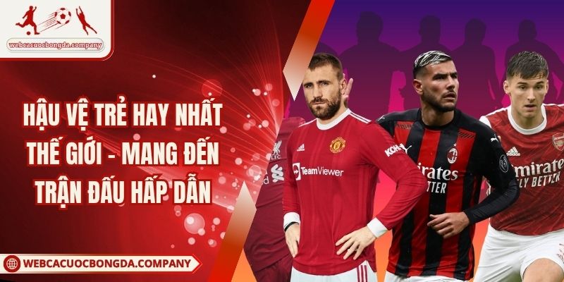 Hậu Vệ Trẻ Hay Nhất Thế Giới - Mang Đến Trận Đấu Hấp Dẫn