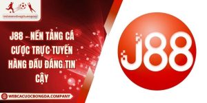 J88 – Nền Tảng Cá Cược Trực Tuyến Hàng Đầu Đáng Tin Cậy