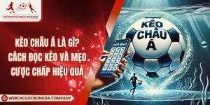 Kèo Châu Á Là Gì? Cách Đọc Kèo Và Mẹo Cược Chấp Hiệu Quả