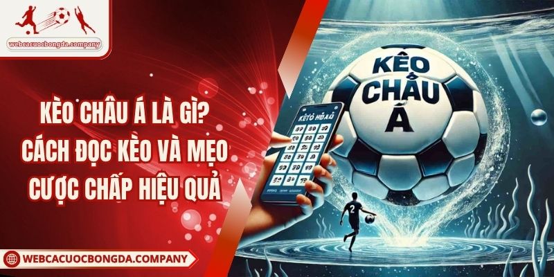 Kèo Châu Á Là Gì? Cách Đọc Kèo Và Mẹo Cược Chấp Hiệu Quả