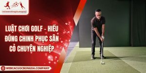 Luật Chơi Golf - Hiểu Đúng Chinh Phục Sân Cỏ Chuyên Nghiệp