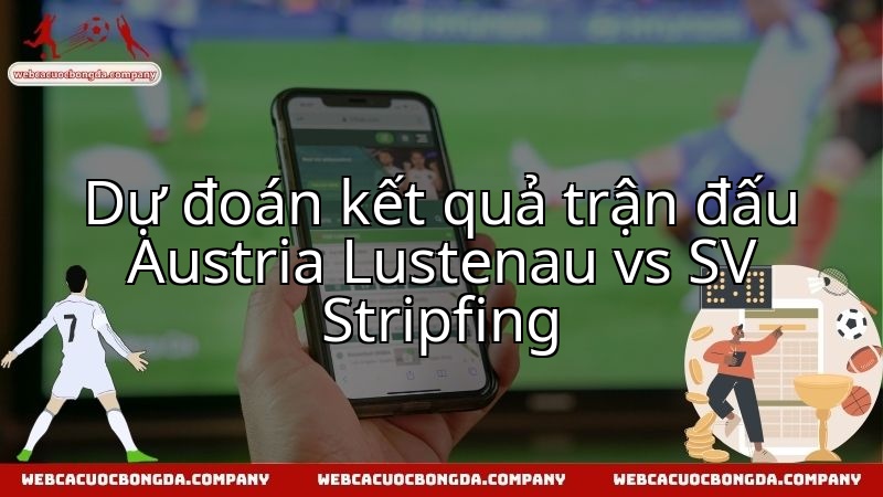 Dự báo chuyên sâu kịch bản trận chiến Austria Lustenau đối đầu SV Stripfing.