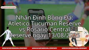 Nhận Định Bóng Đá: Atletico Tucuman Reserve vs Rosario Central Reserve ngày 13/08/2025