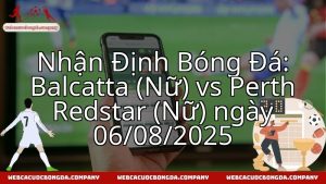 Nhận Định Bóng Đá: Balcatta (Nữ) vs Perth Redstar (Nữ) ngày 06/08/2025