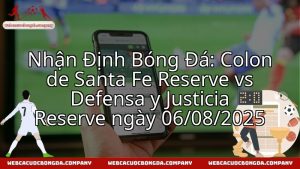 Nhận Định Bóng Đá: Colon de Santa Fe Reserve vs Defensa y Justicia Reserve ngày 06/08/2025