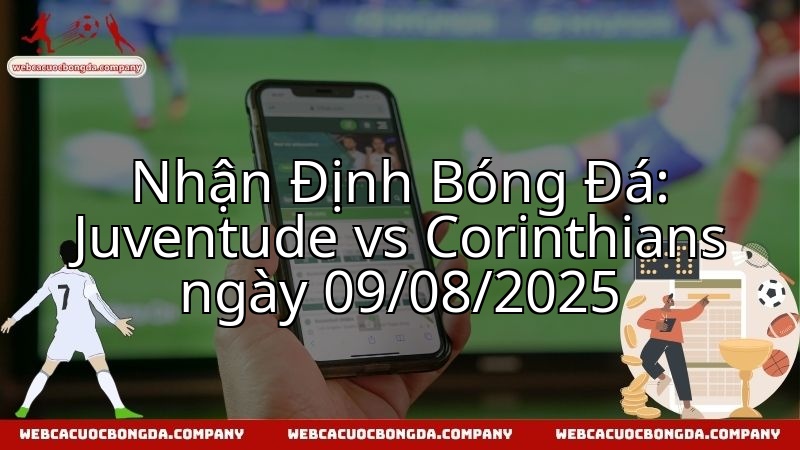 Nhận Định Bóng Đá: Juventude vs Corinthians ngày 09/08/2025