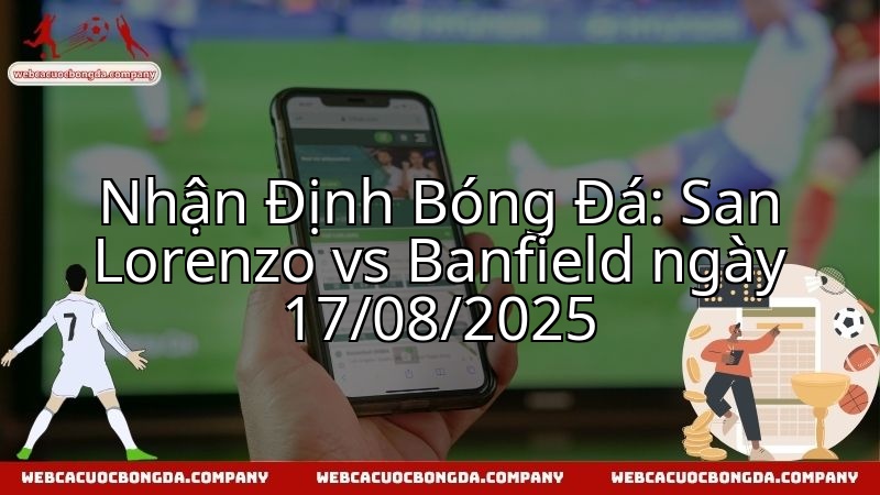 Nhận Định Bóng Đá: San Lorenzo vs Banfield ngày 17/08/2025