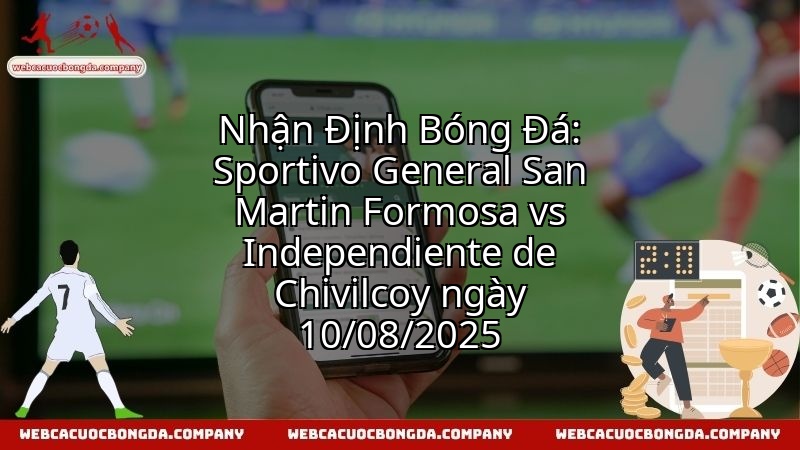 Nhận Định Bóng Đá: Sportivo General San Martin Formosa vs Independiente de Chivilcoy ngày 10/08/2025